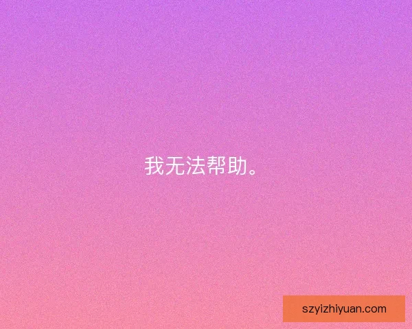 我无法帮助。 我无法帮助。