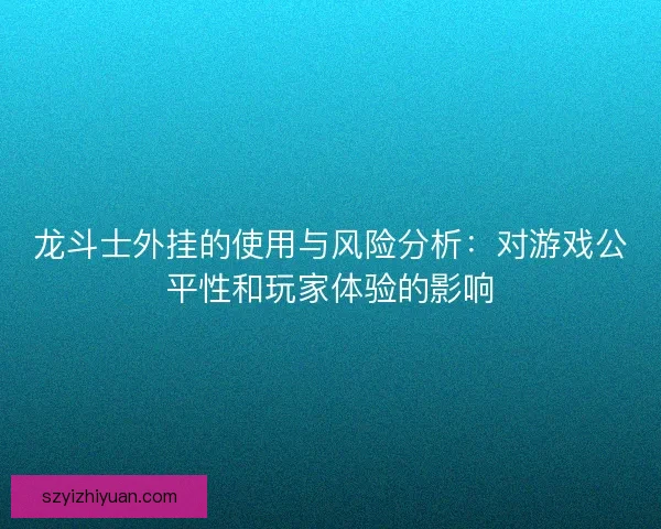 龙斗士外挂的使用与风险分析：对游戏公平性和玩家体验的影响